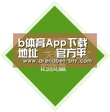 b体育App下载地址 - 官方平台安全可靠