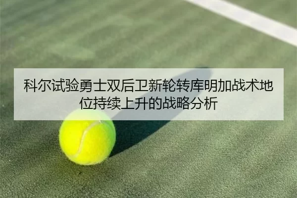 科尔试验勇士双后卫新轮转库明加战术地位持续上升的战略分析